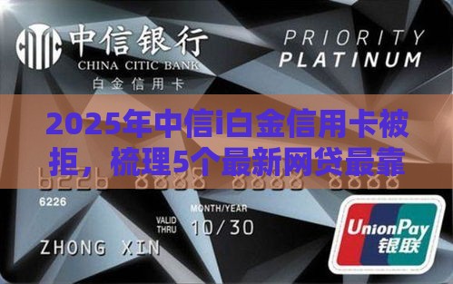 2025年中信i白金信用卡被拒，梳理5个最新网贷最靠谱的平台
