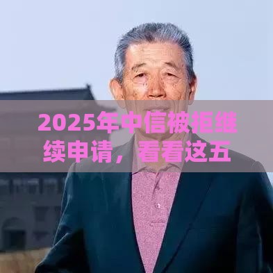 2025年中信被拒继续申请，看看这五个最新有没有好借钱的平台