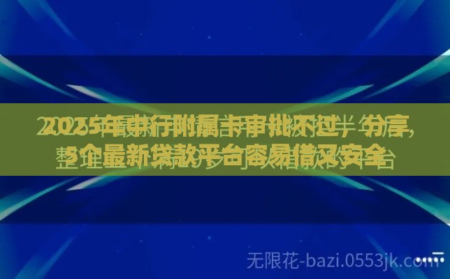 2025年中行附属卡审批不过，分享5个最新贷款平台容易借又安全