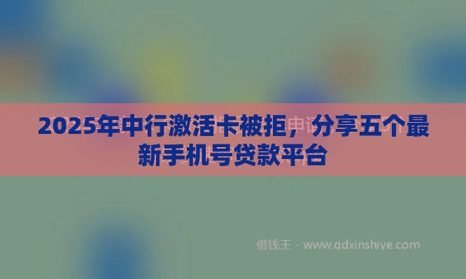 2025年中行激活卡被拒，分享五个最新手机号贷款平台