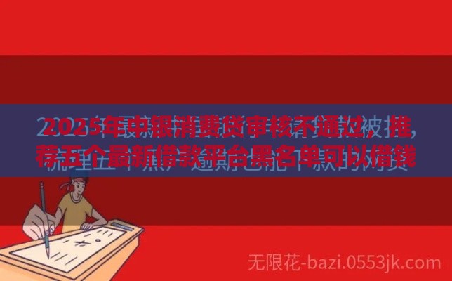2025年中银消费贷审核不通过，推荐五个最新借款平台黑名单可以借钱