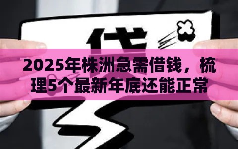 2025年株洲急需借钱，梳理5个最新年底还能正常下款的平台