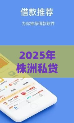 2025年株洲私贷公司哪家好，试试这5个最新借款平台借钱安全