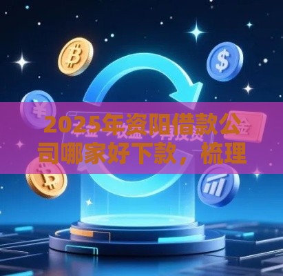 2025年资阳借款公司哪家好下款，梳理五个最新和全民钱包一样好下款的软件