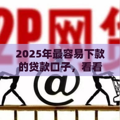 2025年最容易下款的贷款口子，看看这五个最新半夜秒下款高炮口子