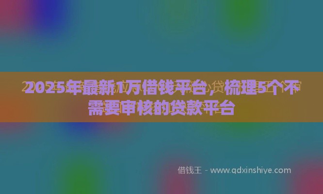 2025年最新1万借钱平台，梳理5个不需要审核的贷款平台