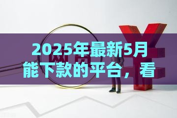 2025年最新5月能下款的平台，看看这5个大学生网贷平台
