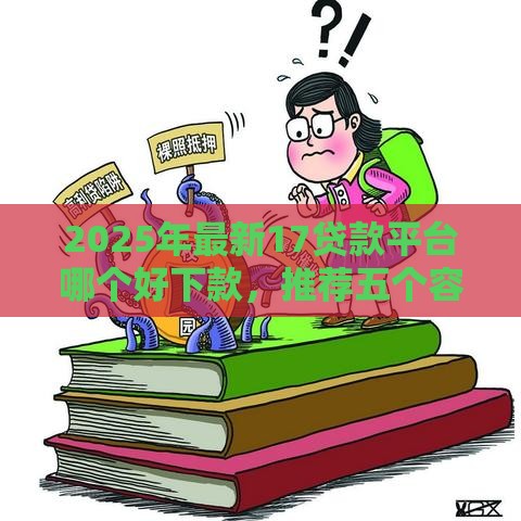 2025年最新17贷款平台哪个好下款，推荐五个容易借钱软件