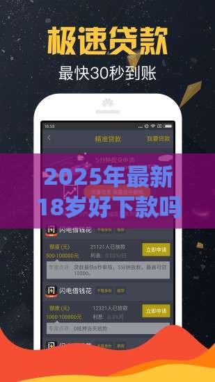 2025年最新18岁好下款吗，试试这五个黑户能下款的app口子入口
