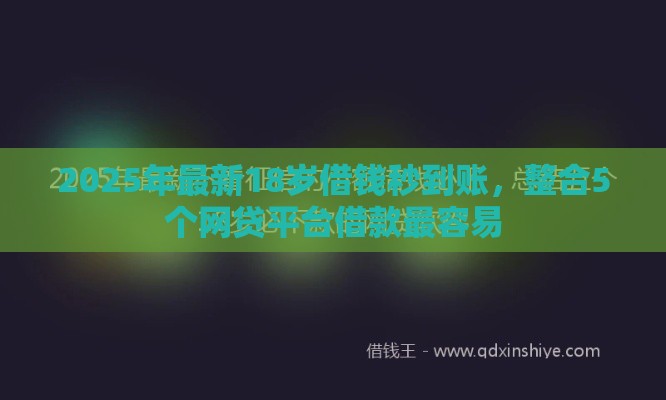 2025年最新18岁借钱秒到账，整合5个网贷平台借款最容易