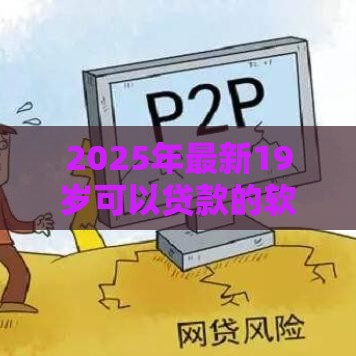 2025年最新19岁可以贷款的软件，看看这五个什么网贷平台正规