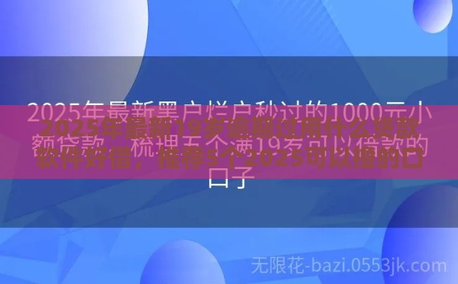 2025年最新19岁逾期过用什么贷款软件好借，推荐5个2025可以撸的口子