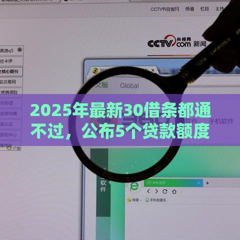 2025年最新30借条都通不过，公布5个贷款额度高的平台