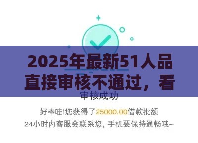 2025年最新51人品直接审核不通过，看看这五个5000元贷款平台好