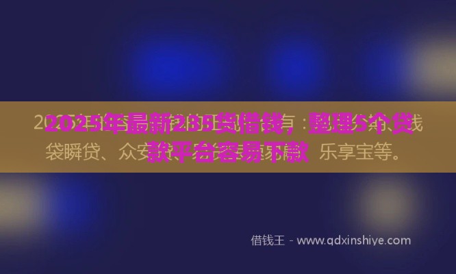 2025年最新235货借钱，整理5个贷款平台容易下款