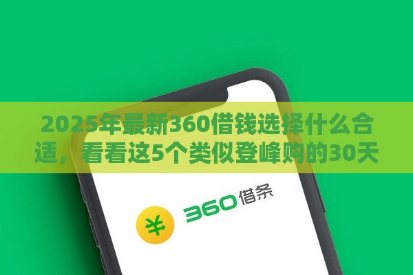 2025年最新360借钱选择什么合适，看看这5个类似登峰购的30天口子