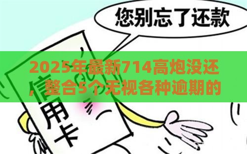 2025年最新714高炮没还，整合5个无视各种逾期的口子