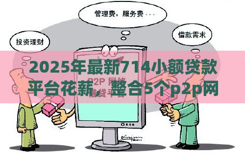 2025年最新714小额贷款平台花薪，整合5个p2p网贷平台