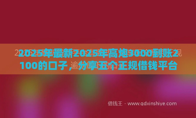 2025年最新2025年高炮3000到账2100的口子，分享五个正规借钱平台