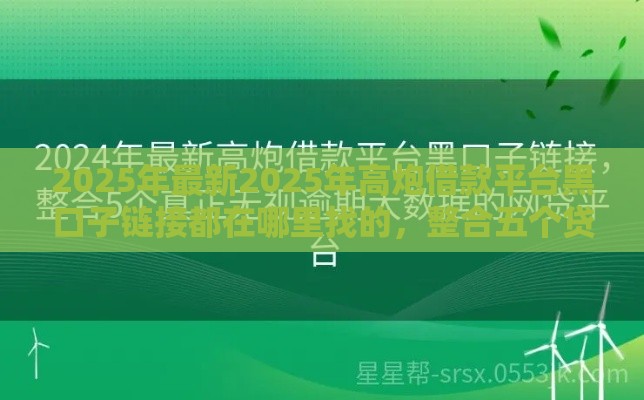 2025年最新2025年高炮借款平台黑口子链接都在哪里找的，整合五个贷款下款快的平台