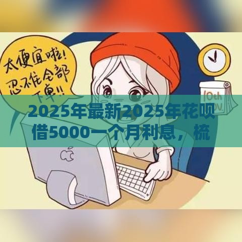 2025年最新2025年花呗借5000一个月利息，梳理五个中小企业贷款平台