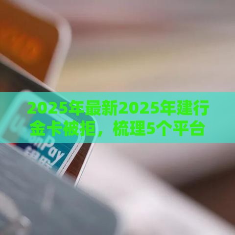 2025年最新2025年建行金卡被拒，梳理5个平台能不查征信直接看出来借款额度