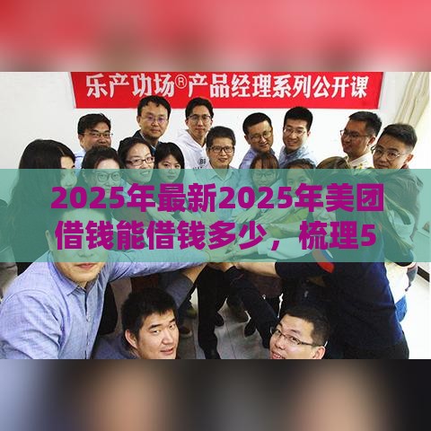 2025年最新2025年美团借钱能借钱多少，梳理5个360借条里面平台最好