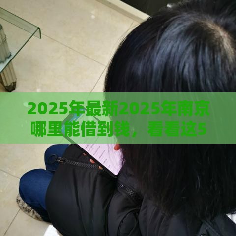 2025年最新2025年南京哪里能借到钱，看看这5个网贷申请平台