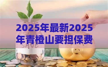 2025年最新2025年青橙山要担保费好下款吗，分享五个申请贷款平台