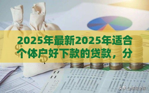 2025年最新2025年适合个体户好下款的贷款,分享五个网上贷款都平台 2025年最新2025年适合个体户好下款的贷款,分享五个网上贷款都平台