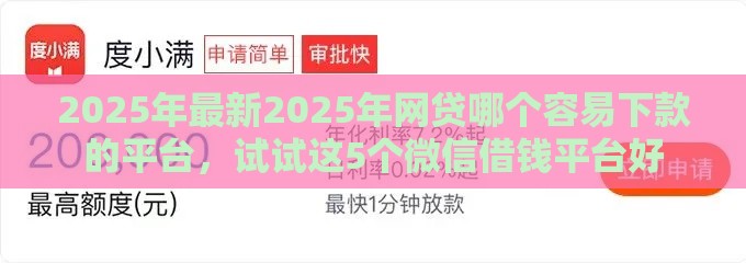 2025年最新2025年网贷哪个容易下款的平台，试试这5个微信借钱平台好
