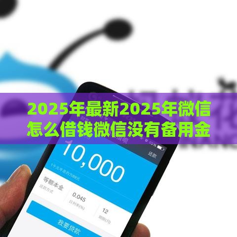 2025年最新2025年微信怎么借钱微信没有备用金，分享五个好下款的贷款平台