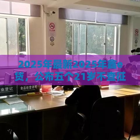 2025年最新2025年鑫e贷，公布五个21岁不查征信的借款平台百分百通过