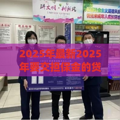 2025年最新2025年要交担保金的贷款app，分享5个网贷平台最怕部门