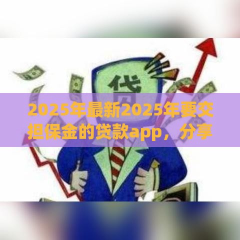 2025年最新2025年要交担保金的贷款app，分享5个网贷平台最怕部门