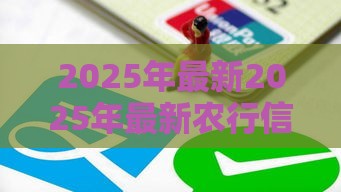 2025年最新2025年最新农行信用卡总是不通过，分享五个微信有什么借钱平台