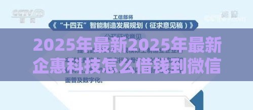 2025年最新2025年最新企惠科技怎么借钱到微信,整理5个贷款平台小额贷款不看征信 2025年最新2025年最新企惠科技怎么借钱到微信,整理5个贷款平台小额贷款不看征信