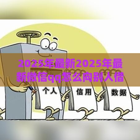 2025年最新2025年最新微信qq怎么向别人借钱，公布5个十天为期不看征信借钱平台