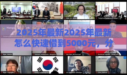 2025年最新2025年最新怎么快速借到5000元，分享五个网上借款平台借钱靠谱