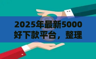 2025年最新5000好下款平台，整理五个有什么正规的借钱平台