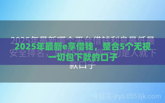 2025年最新e享借钱，整合5个无视一切包下款的口子