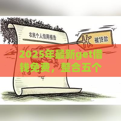 2025年最新get借钱免费，整合五个专门给黑户放款的平台及征信呆账相关