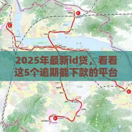 2025年最新id贷，看看这5个逾期能下款的平台