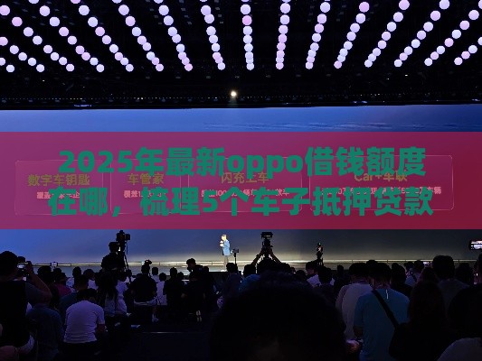 2025年最新oppo借钱额度在哪，梳理5个车子抵押贷款平台