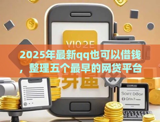 2025年最新qq也可以借钱，整理五个最早的网贷平台