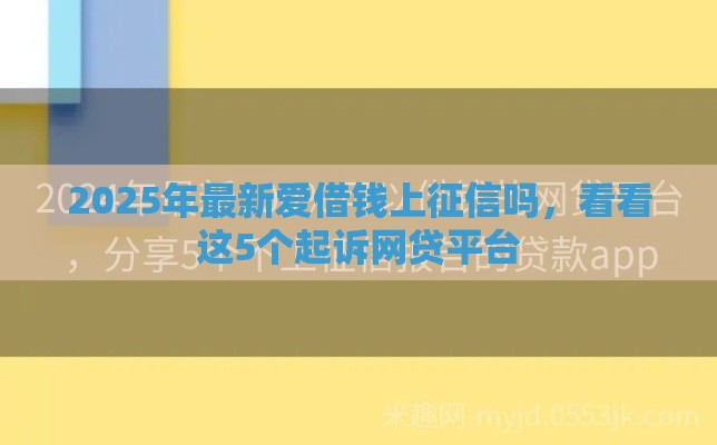 2025年最新爱借钱上征信吗，看看这5个起诉网贷平台