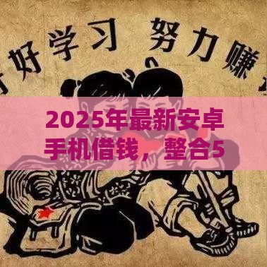2025年最新安卓手机借钱，整合5个网贷平台不用看征信可以放款的