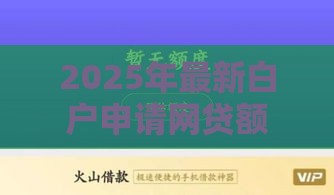 2025年最新白户申请网贷额度高吗，试试这5个靠谱的贷款平台排行榜