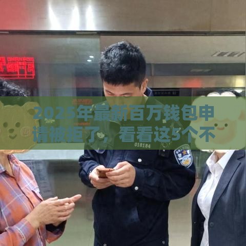 2025年最新百万钱包申请被拒了，看看这5个不看征信的借款平台百分百通过