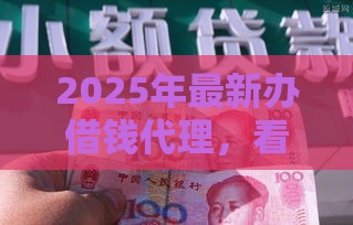 2025年最新办借钱代理，看看这五个不看征信的贷款口子